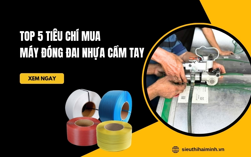 Top 5 Tiêu Chí Mua Máy Đóng Đai Nhựa Cầm Tay  